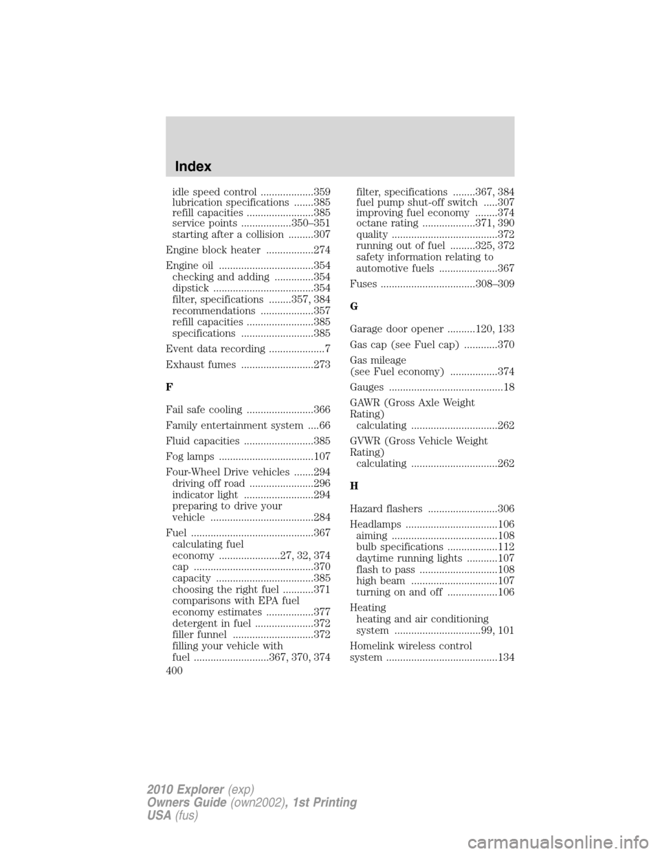 FORD EXPLORER 2010 4.G Manual PDF idle speed control ...................359
lubrication specifications .......385
refill capacities ........................385
service points ..................350–351
starting after a collision ....