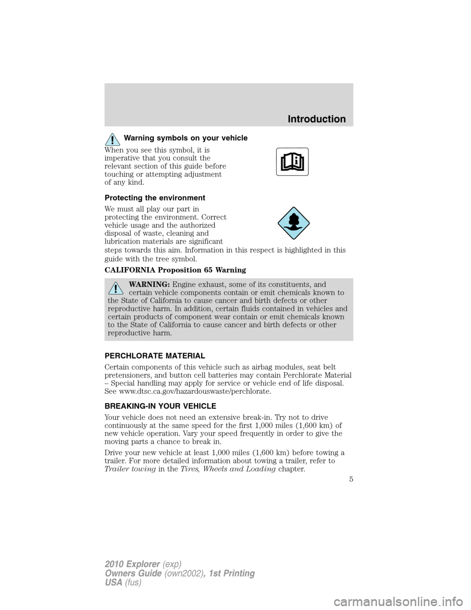 FORD EXPLORER 2010 4.G Owners Manual Warning symbols on your vehicle
When you see this symbol, it is
imperative that you consult the
relevant section of this guide before
touching or attempting adjustment
of any kind.
Protecting the envi FORD EXPLORER 2010 4.G Owners Manual Warning symbols on your vehicle
When you see this symbol, it is
imperative that you consult the
relevant section of this guide before
touching or attempting adjustment
of any kind.
Protecting the envi