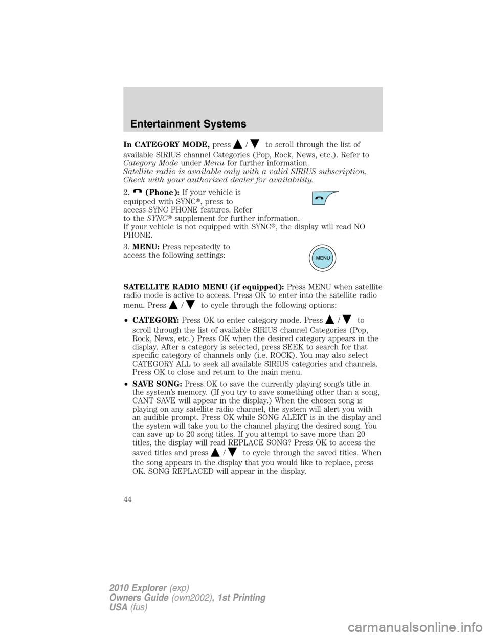 FORD EXPLORER 2010 4.G Service Manual In CATEGORY MODE,press/to scroll through the list of
available SIRIUS channel Categories (Pop, Rock, News, etc.). Refer to
Category ModeunderMenufor further information.
Satellite radio is available o FORD EXPLORER 2010 4.G Service Manual In CATEGORY MODE,press/to scroll through the list of
available SIRIUS channel Categories (Pop, Rock, News, etc.). Refer to
Category ModeunderMenufor further information.
Satellite radio is available o