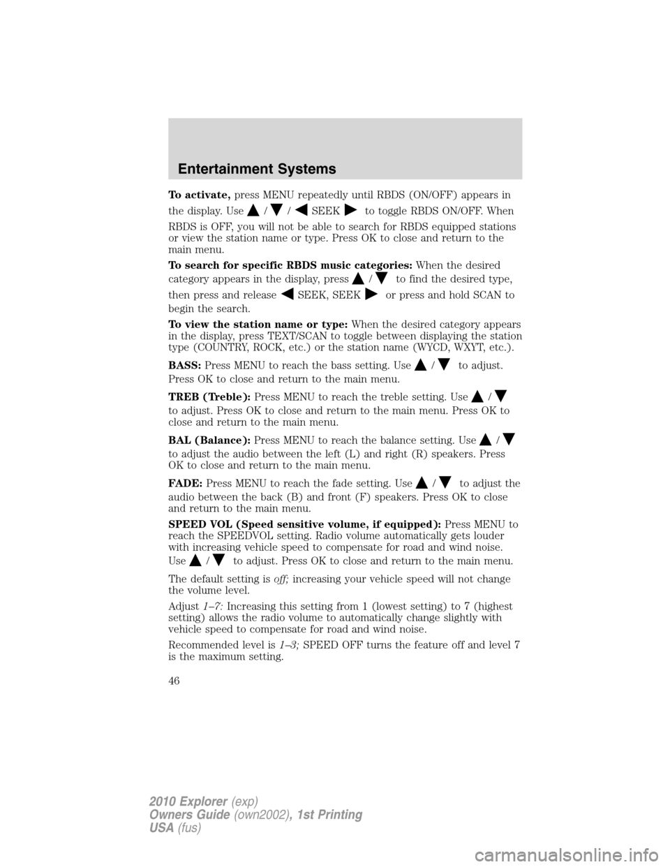 FORD EXPLORER 2010 4.G Service Manual To activate,press MENU repeatedly until RBDS (ON/OFF) appears in
the display. Use
//SEEKto toggle RBDS ON/OFF. When
RBDS is OFF, you will not be able to search for RBDS equipped stations
or view the s FORD EXPLORER 2010 4.G Service Manual To activate,press MENU repeatedly until RBDS (ON/OFF) appears in
the display. Use
//SEEKto toggle RBDS ON/OFF. When
RBDS is OFF, you will not be able to search for RBDS equipped stations
or view the s