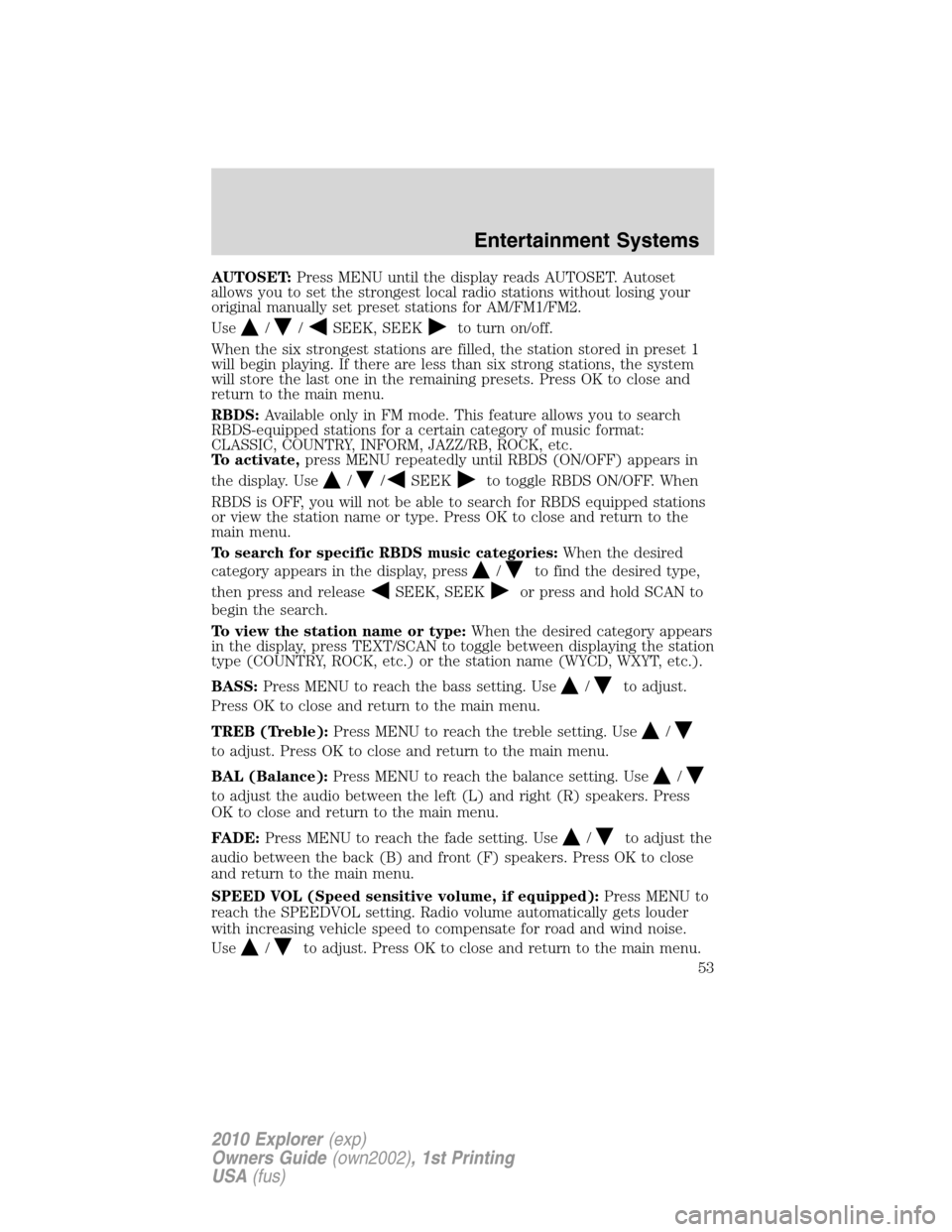 FORD EXPLORER 2010 4.G Owners Manual AUTOSET:Press MENU until the display reads AUTOSET. Autoset
allows you to set the strongest local radio stations without losing your
original manually set preset stations for AM/FM1/FM2.
Use
//SEEK, S