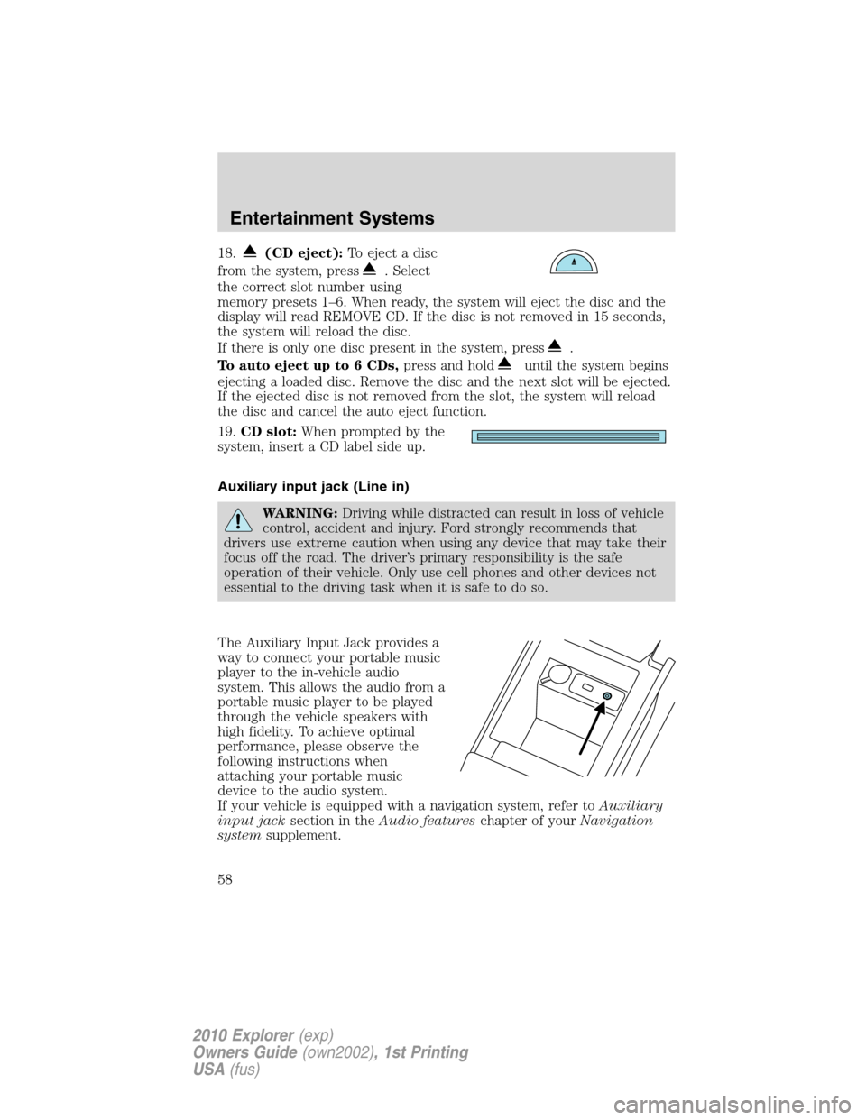 FORD EXPLORER 2010 4.G Owners Manual 18.(CD eject):To eject a disc
from the system, press
. Select
the correct slot number using
memory presets 1–6. When ready, the system will eject the disc and the
display will read REMOVE CD. If the