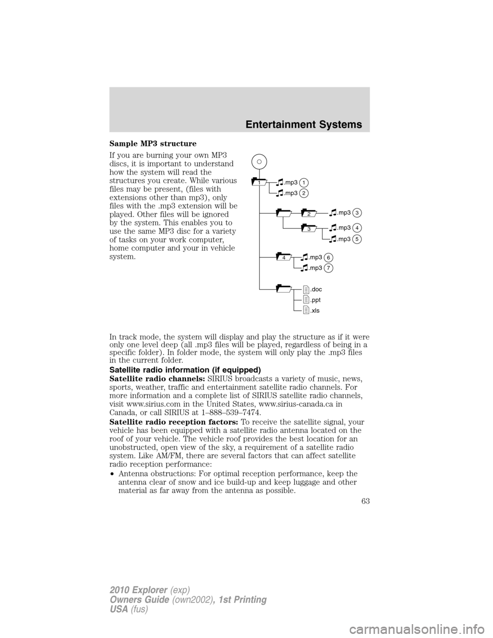 FORD EXPLORER 2010 4.G Repair Manual Sample MP3 structure
If you are burning your own MP3
discs, it is important to understand
how the system will read the
structures you create. While various
files may be present, (files with
extensions FORD EXPLORER 2010 4.G Repair Manual Sample MP3 structure
If you are burning your own MP3
discs, it is important to understand
how the system will read the
structures you create. While various
files may be present, (files with
extensions