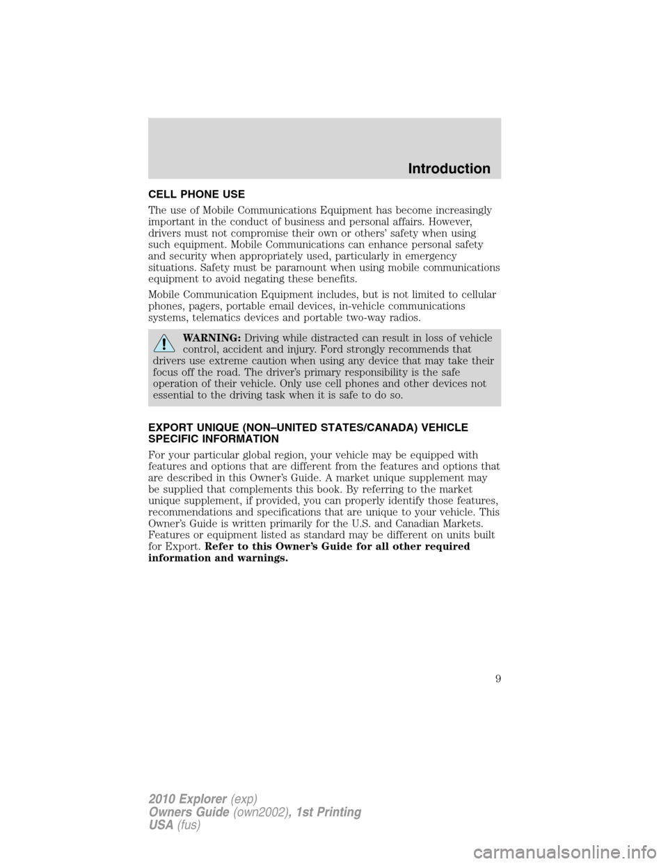 FORD EXPLORER 2010 4.G Owners Manual CELL PHONE USE
The use of Mobile Communications Equipment has become increasingly
important in the conduct of business and personal affairs. However,
drivers must not compromise their own or others’