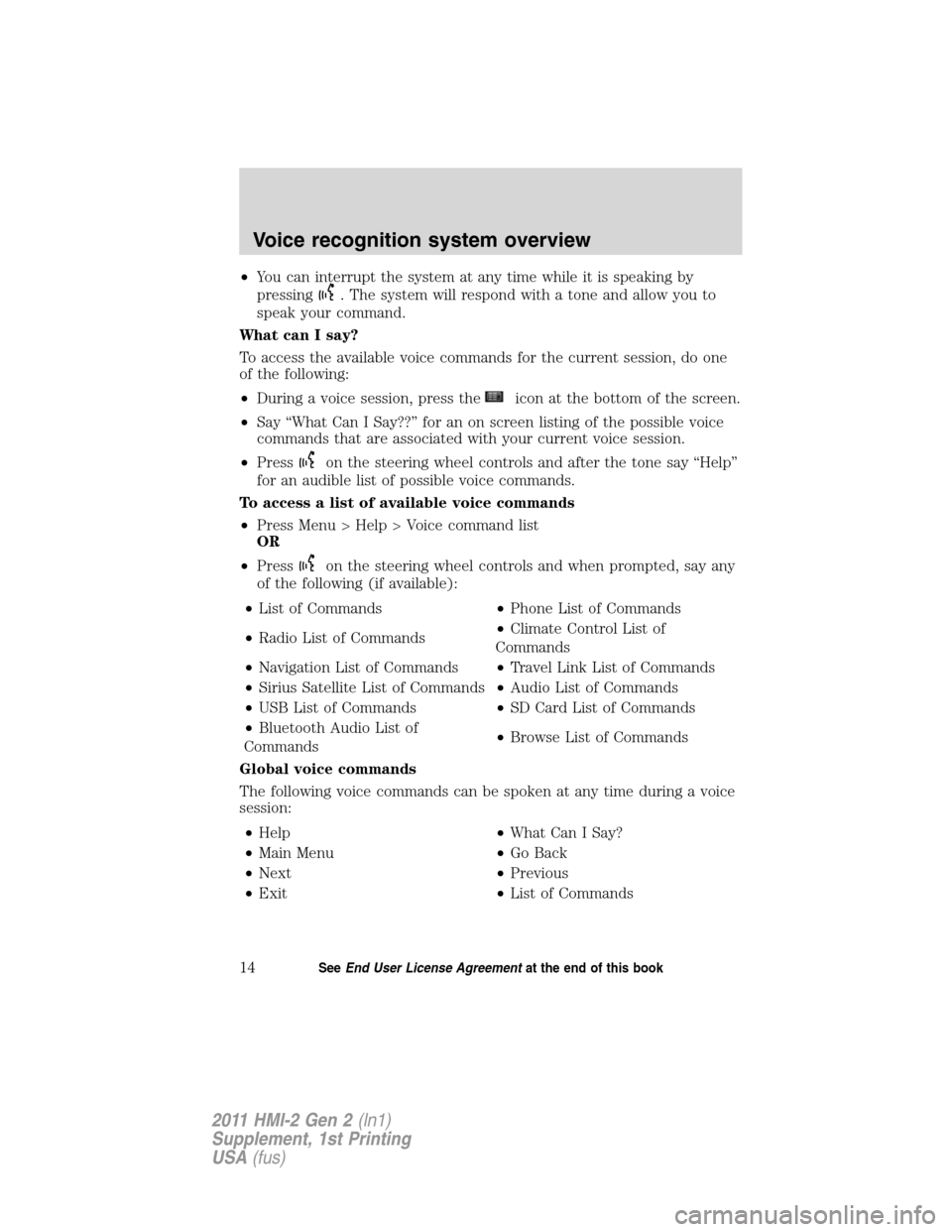 FORD EXPLORER 2011 5.G MyFord Touch Supplement Manual •You can interrupt the system at any time while it is speaking by
pressing
. The system will respond with a tone and allow you to
speak your command.
What can I say?
To access the available voice co