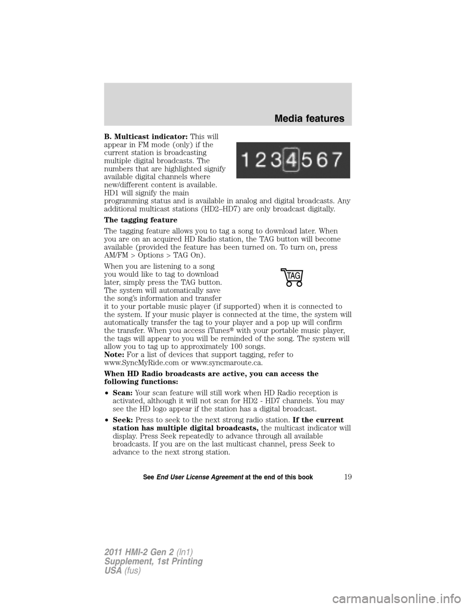 FORD EXPLORER 2011 5.G MyFord Touch Supplement Manual B. Multicast indicator:This will
appear in FM mode (only) if the
current station is broadcasting
multiple digital broadcasts. The
numbers that are highlighted signify
available digital channels where
