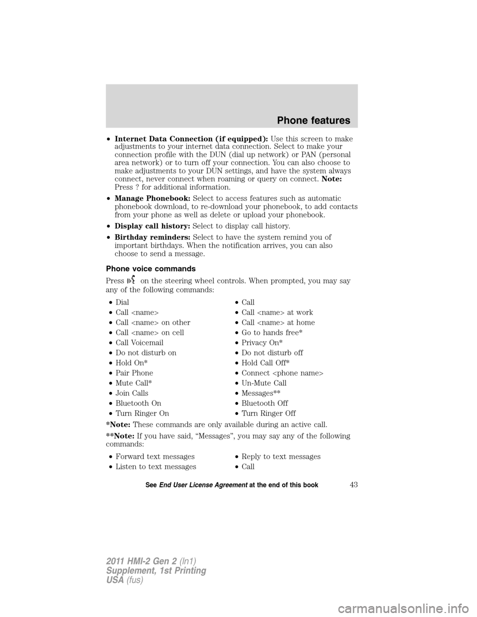 FORD EXPLORER 2011 5.G MyFord Touch Supplement Manual •Internet Data Connection (if equipped):Use this screen to make
adjustments to your internet data connection. Select to make your
connection profile with the DUN (dial up network) or PAN (personal
a