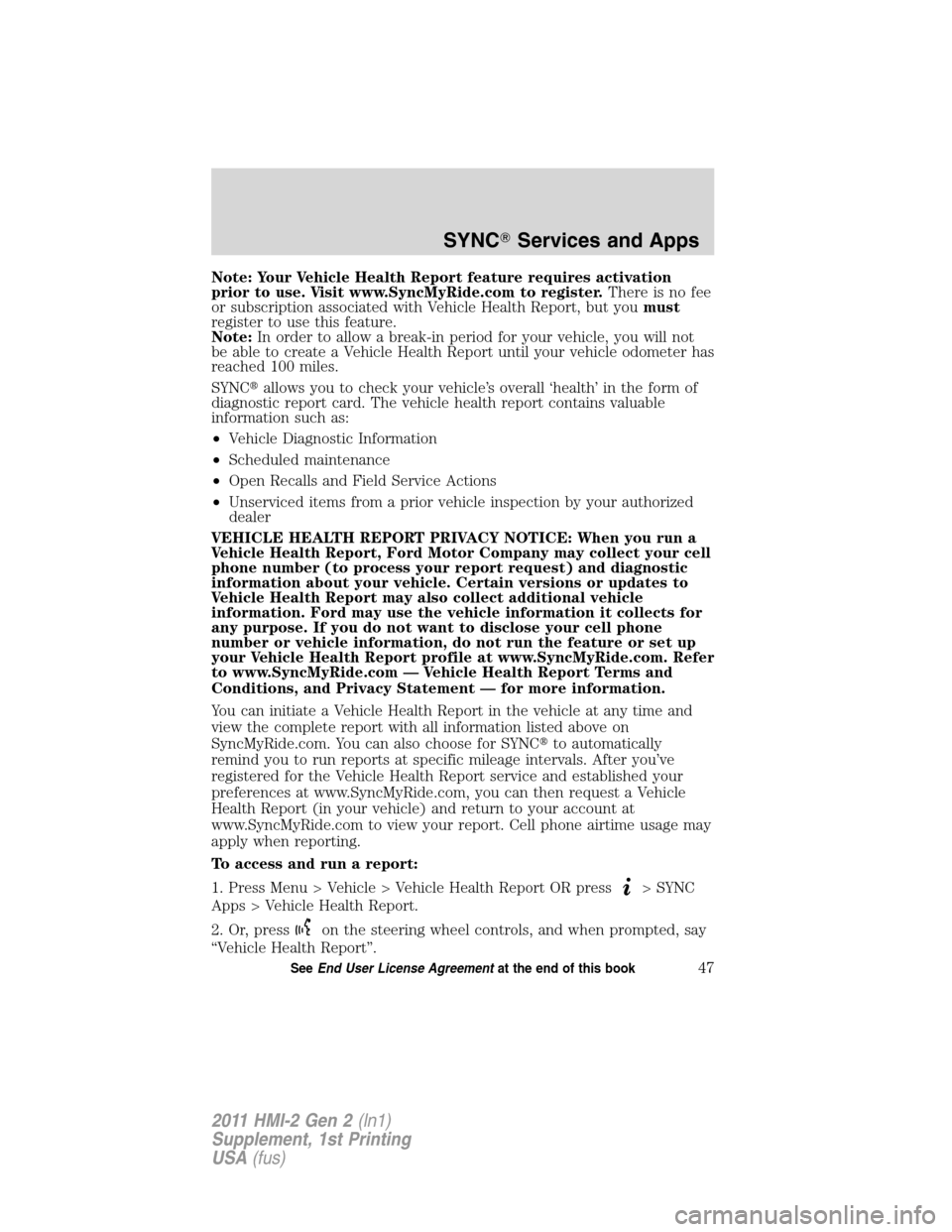 FORD EXPLORER 2011 5.G MyFord Touch Supplement Manual Note: Your Vehicle Health Report feature requires activation
prior to use. Visit www.SyncMyRide.com to register.There is no fee
or subscription associated with Vehicle Health Report, but youmust
regis