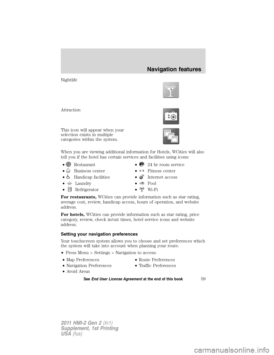 FORD EXPLORER 2011 5.G MyFord Touch Supplement Manual Nightlife
Attraction
This icon will appear when your
selection exists in multiple
categories within the system.
When you are viewing additional information for Hotels, WCities will also
tell you if th