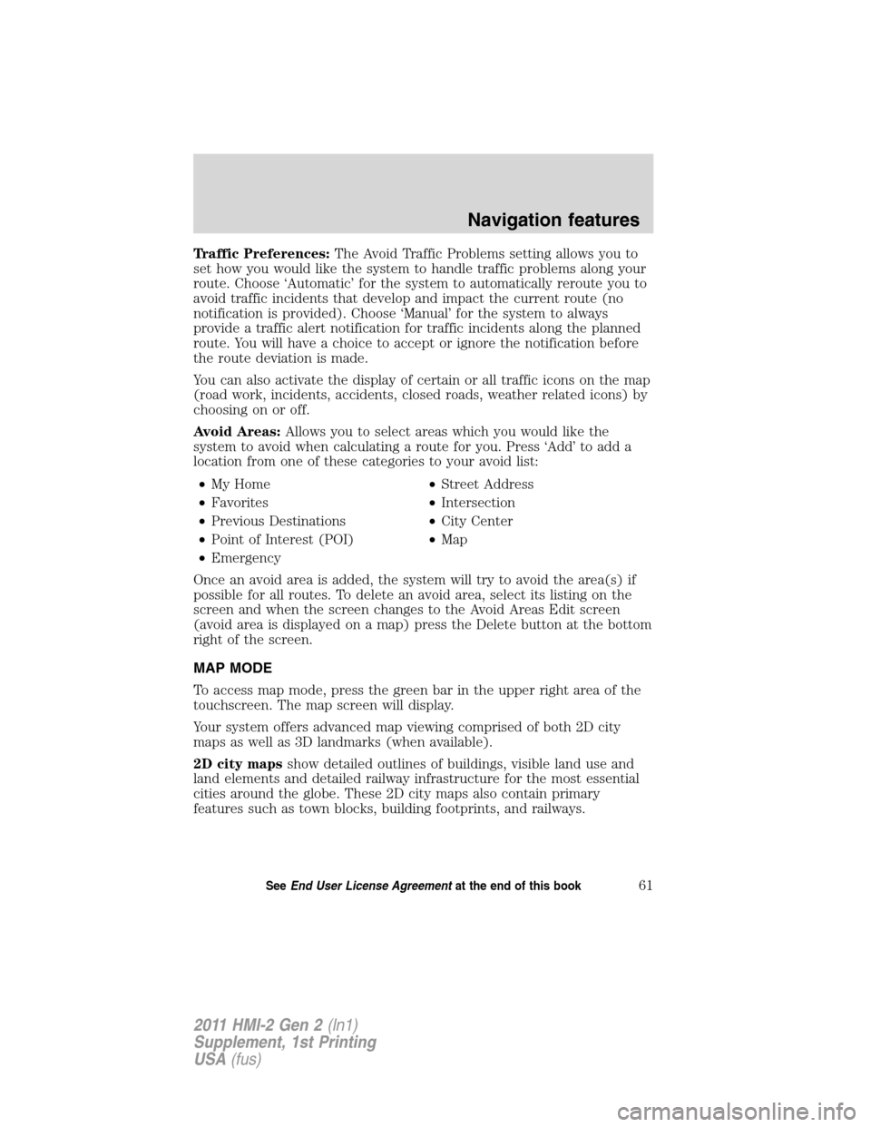 FORD EXPLORER 2011 5.G MyFord Touch Supplement Manual Traffic Preferences:The Avoid Traffic Problems setting allows you to
set how you would like the system to handle traffic problems along your
route. Choose ‘Automatic’ for the system to automatical