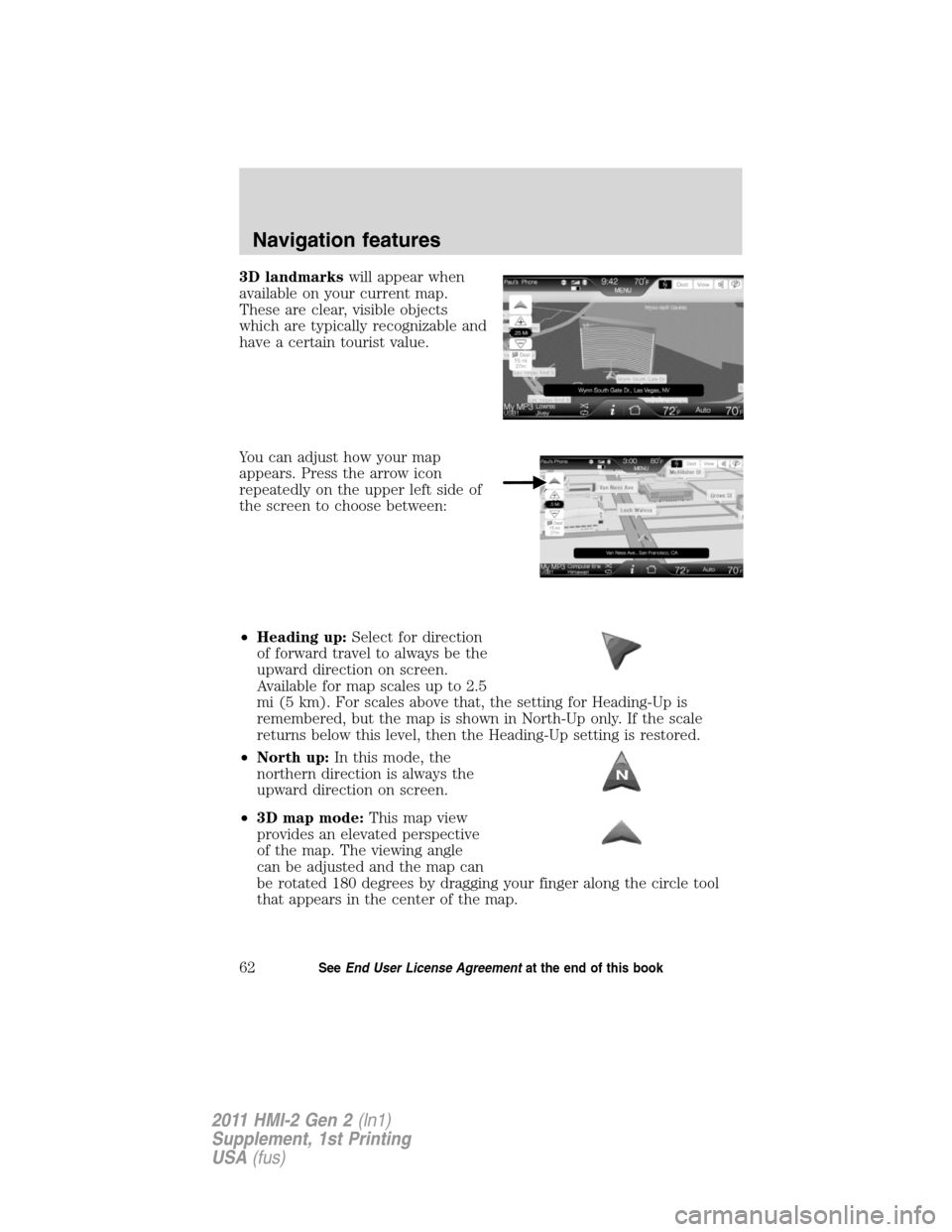 FORD EXPLORER 2011 5.G MyFord Touch Supplement Manual 3D landmarkswill appear when
available on your current map.
These are clear, visible objects
which are typically recognizable and
have a certain tourist value.
You can adjust how your map
appears. Pre