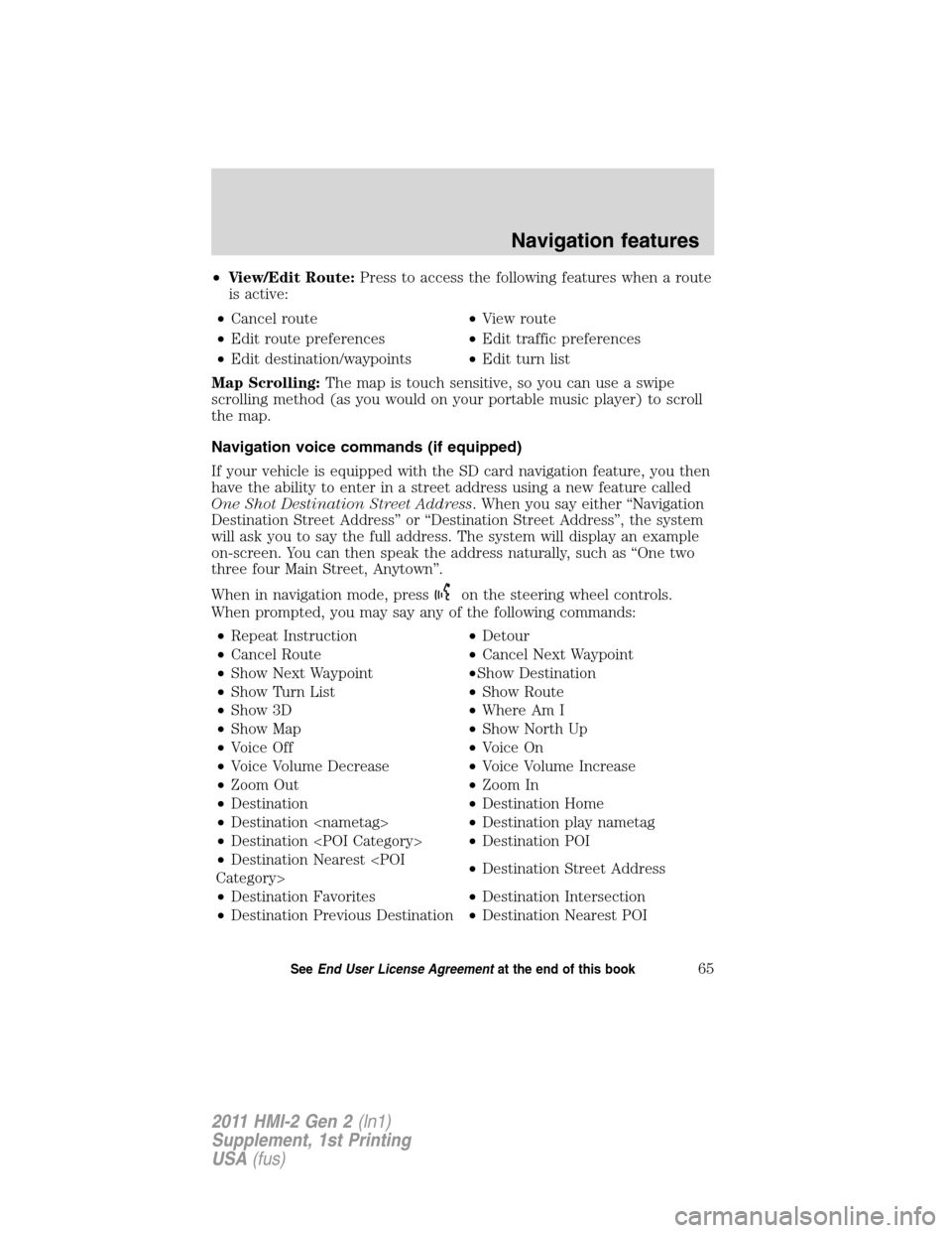 FORD EXPLORER 2011 5.G MyFord Touch Supplement Manual •View/Edit Route:Press to access the following features when a route
is active:
•Cancel route•View route
•Edit route preferences•Edit traffic preferences
•Edit destination/waypoints•Edit