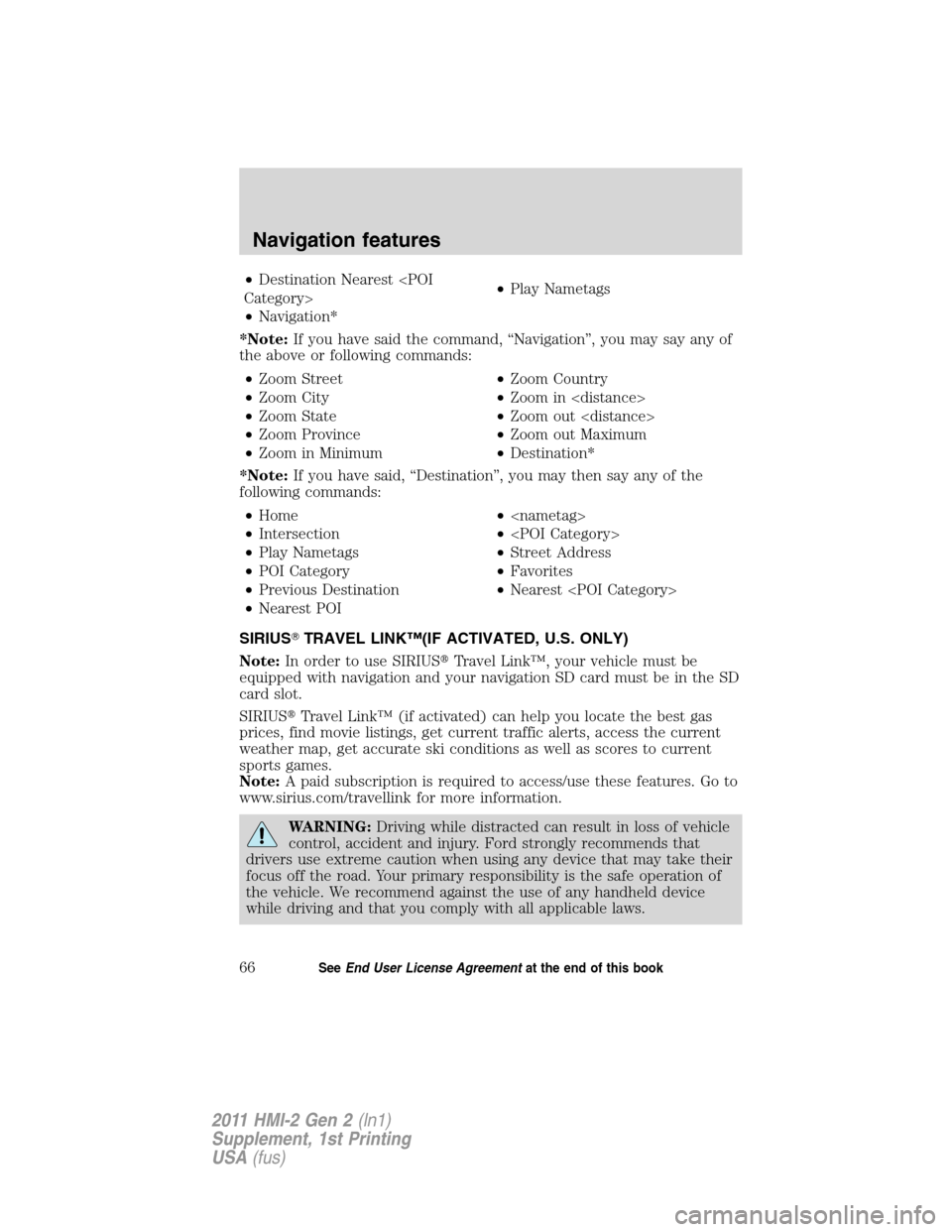 FORD EXPLORER 2011 5.G MyFord Touch Supplement Manual •Destination Nearest <POI
Category>•Play Nametags
•Navigation*
*Note:If you have said the command, “Navigation”, you may say any of
the above or following commands:
•Zoom Street•Zoom Cou