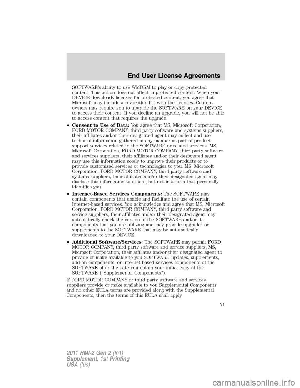 FORD EXPLORER 2011 5.G MyFord Touch Supplement Manual SOFTWARE’s ability to use WMDRM to play or copy protected
content. This action does not affect unprotected content. When your
DEVICE downloads licenses for protected content, you agree that
Microsof