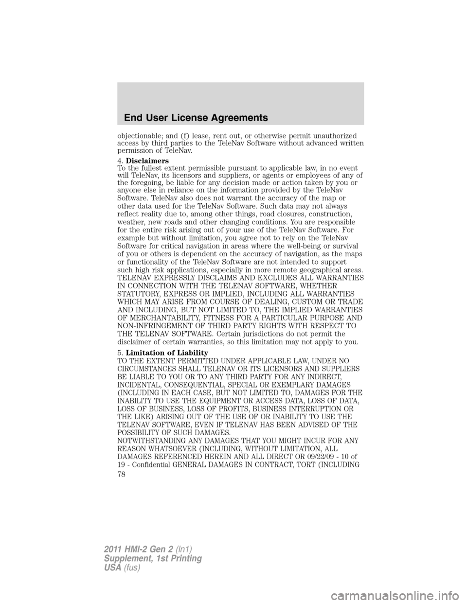 FORD EXPLORER 2011 5.G MyFord Touch Supplement Manual objectionable; and (f) lease, rent out, or otherwise permit unauthorized
access by third parties to the TeleNav Software without advanced written
permission of TeleNav.
4.Disclaimers
To the fullest ex