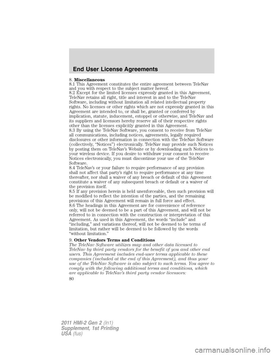 FORD EXPLORER 2011 5.G MyFord Touch Supplement Manual 8.Miscellaneous
8.1 This Agreement constitutes the entire agreement between TeleNav
and you with respect to the subject matter hereof.
8.2 Except for the limited licenses expressly granted in this Agr