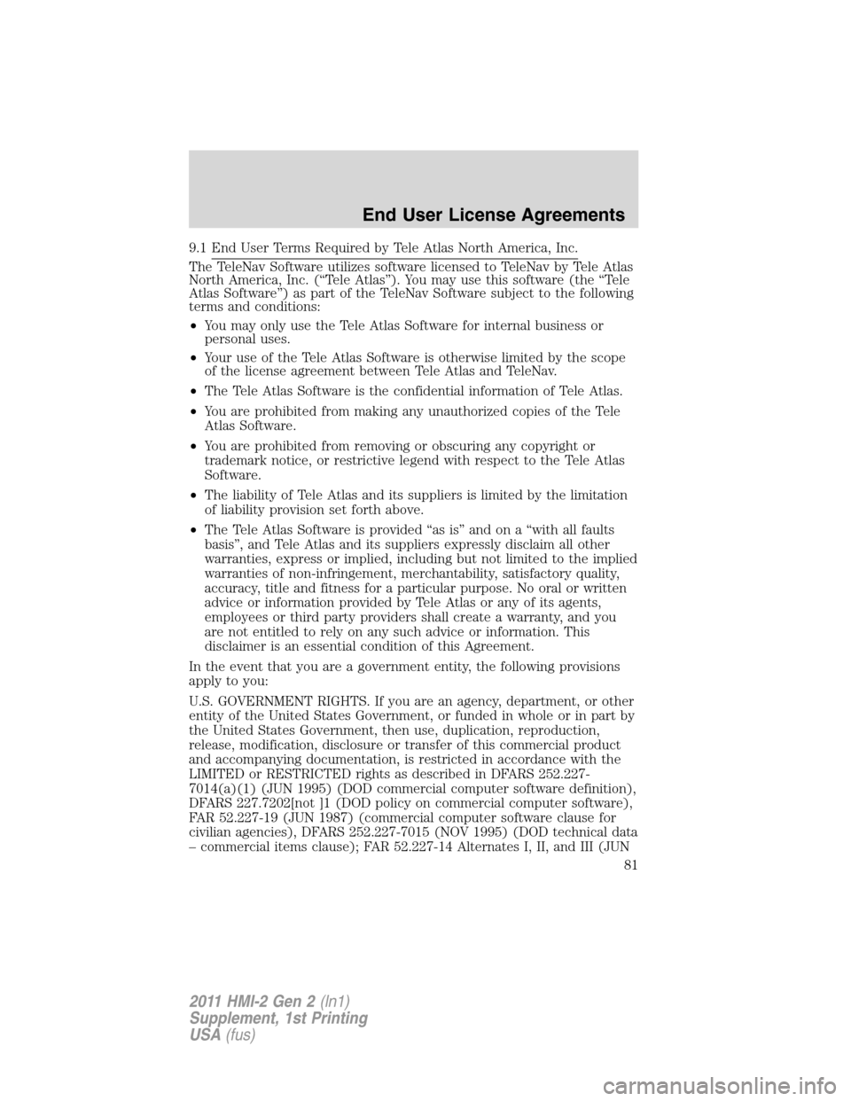FORD EXPLORER 2011 5.G MyFord Touch Supplement Manual 9.1 End User Terms Required by Tele Atlas North America, Inc.
The TeleNav Software utilizes software licensed to TeleNav by Tele Atlas
North America, Inc. (“Tele Atlas”). You may use this software