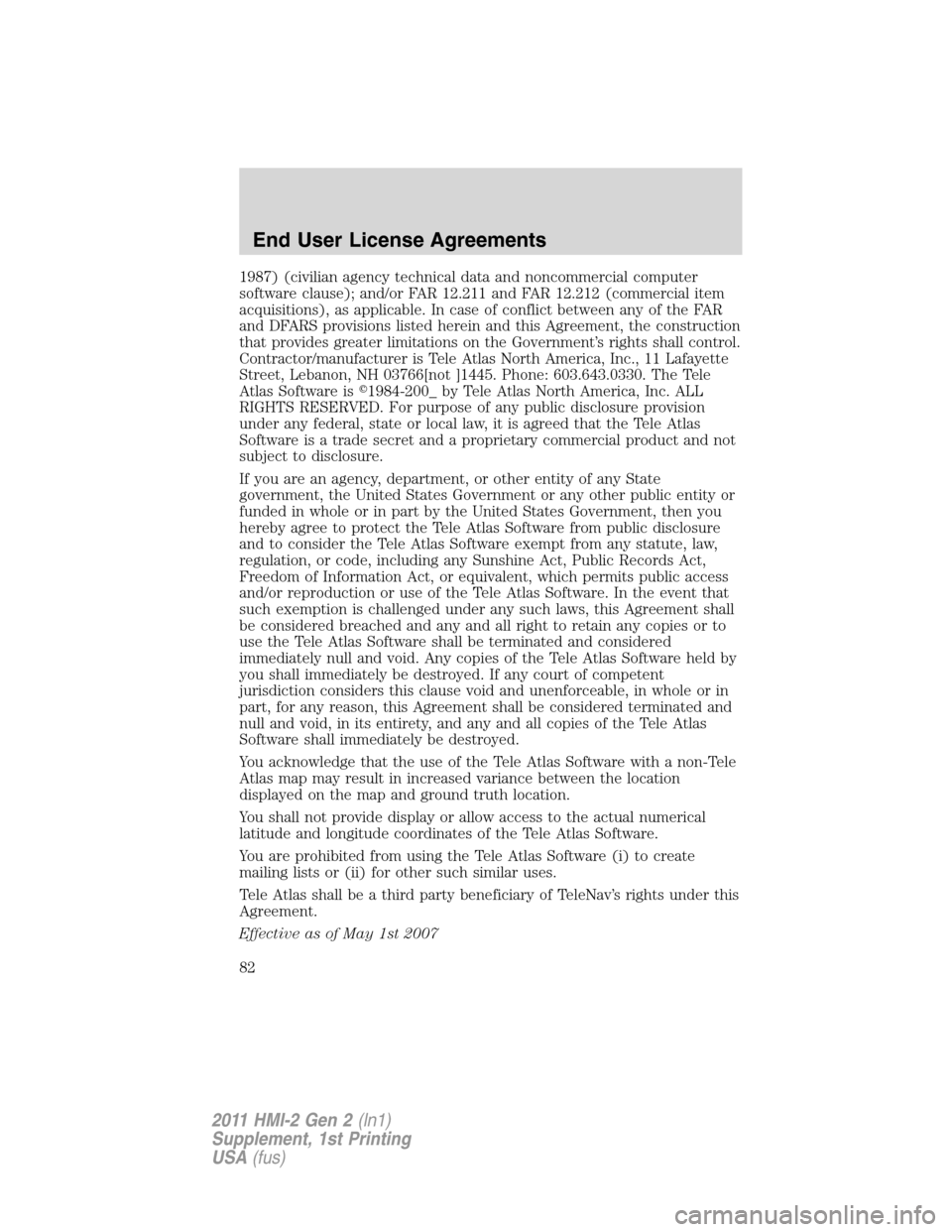 FORD EXPLORER 2011 5.G MyFord Touch Supplement Manual 1987) (civilian agency technical data and noncommercial computer
software clause); and/or FAR 12.211 and FAR 12.212 (commercial item
acquisitions), as applicable. In case of conflict between any of th