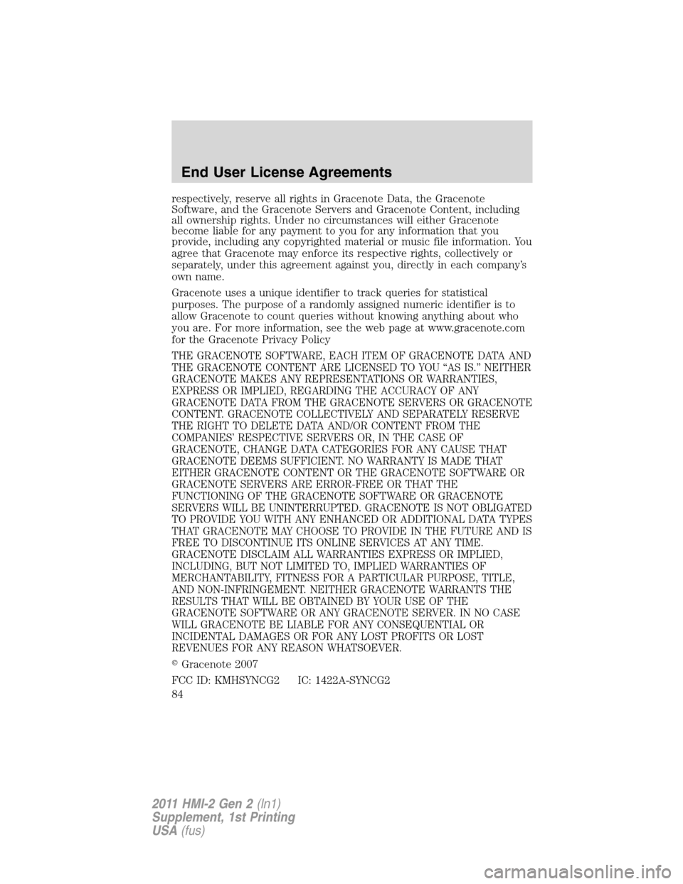 FORD EXPLORER 2011 5.G MyFord Touch Supplement Manual respectively, reserve all rights in Gracenote Data, the Gracenote
Software, and the Gracenote Servers and Gracenote Content, including
all ownership rights. Under no circumstances will either Gracenot