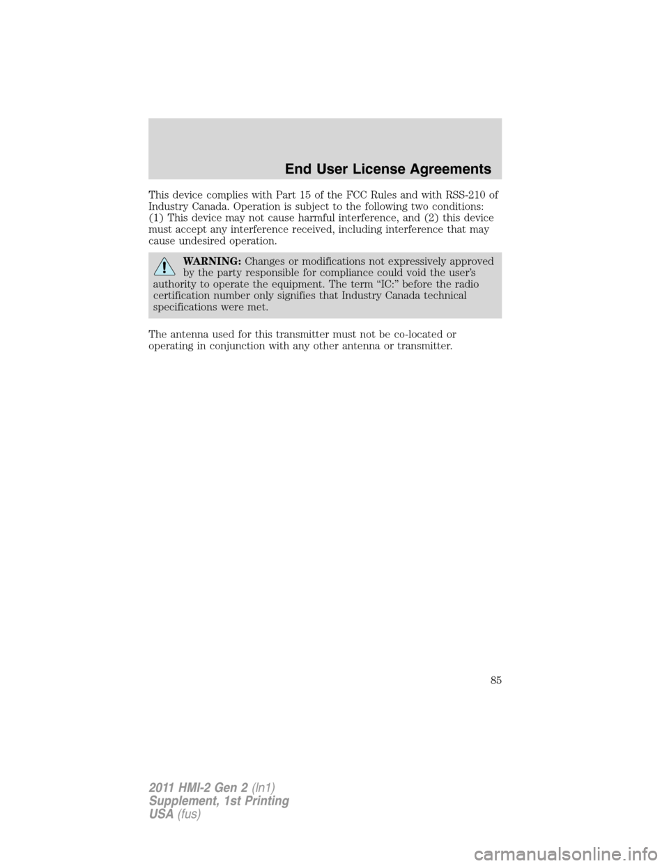 FORD EXPLORER 2011 5.G MyFord Touch Supplement Manual This device complies with Part 15 of the FCC Rules and with RSS-210 of
Industry Canada. Operation is subject to the following two conditions:
(1) This device may not cause harmful interference, and (2