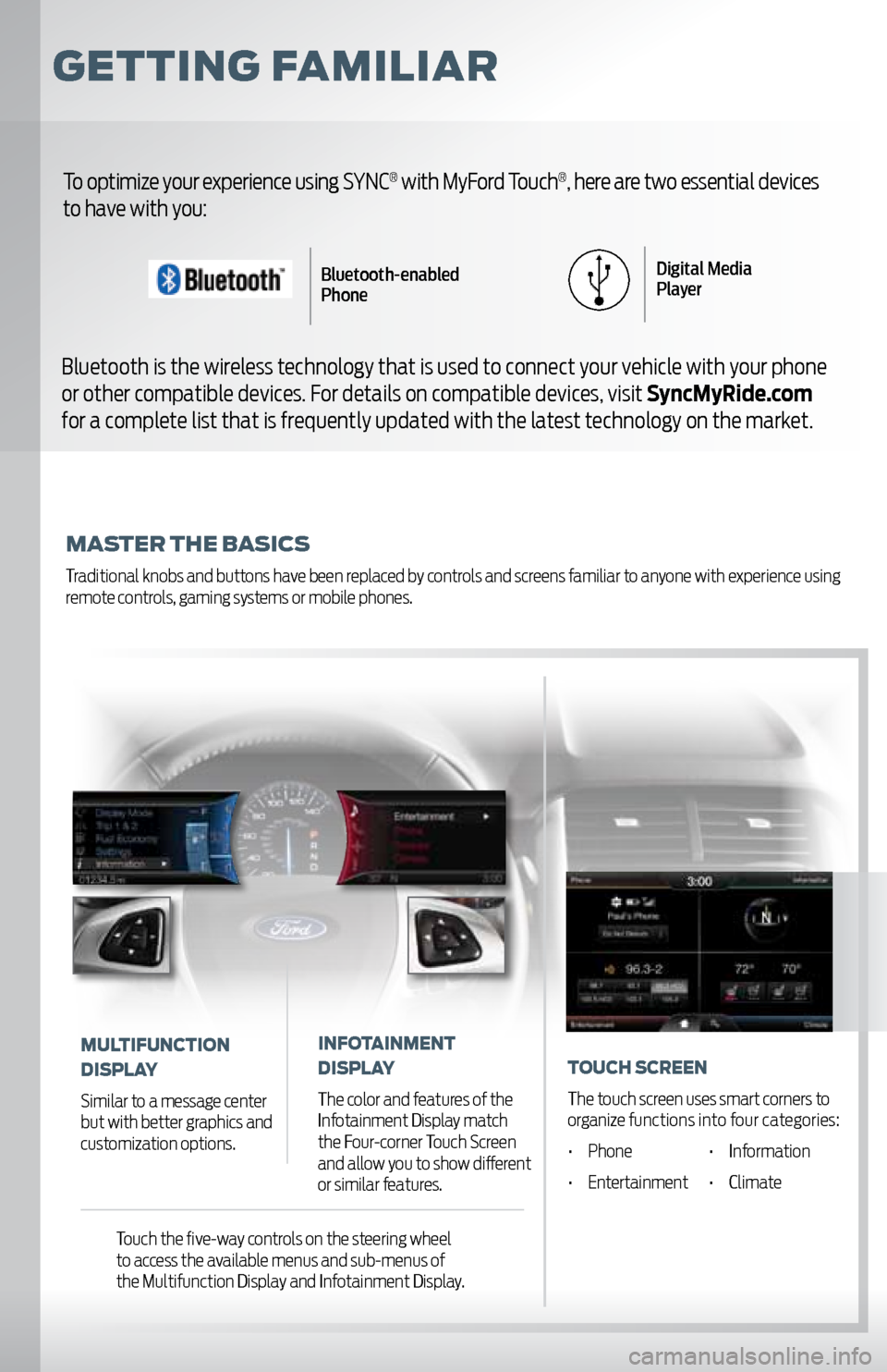 FORD EXPLORER 2011 5.G MyFord Touch User Guide GettinG Familiar
master the Basics
Traditional knobs and buttons have been replaced by controls and screens familiar to anyone with experience using 
remote controls, gaming systems or mobile phones.
