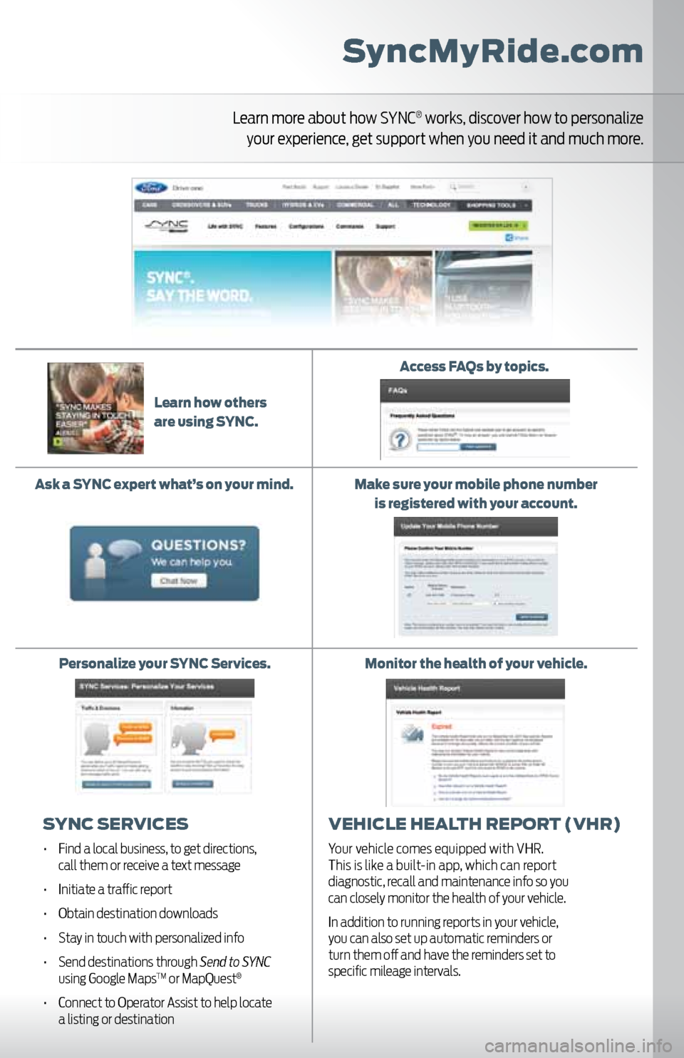 FORD EXPLORER 2011 5.G MyFord Touch User Guide syncmyride.com
Learn more about how SYNC® works, discover how to personalize
your experience, get support when you need it and much more.
sync services
• Find a local business, to get directio FORD EXPLORER 2011 5.G MyFord Touch User Guide syncmyride.com
Learn more about how SYNC® works, discover how to personalize
your experience, get support when you need it and much more.
sync services
• Find a local business, to get directio