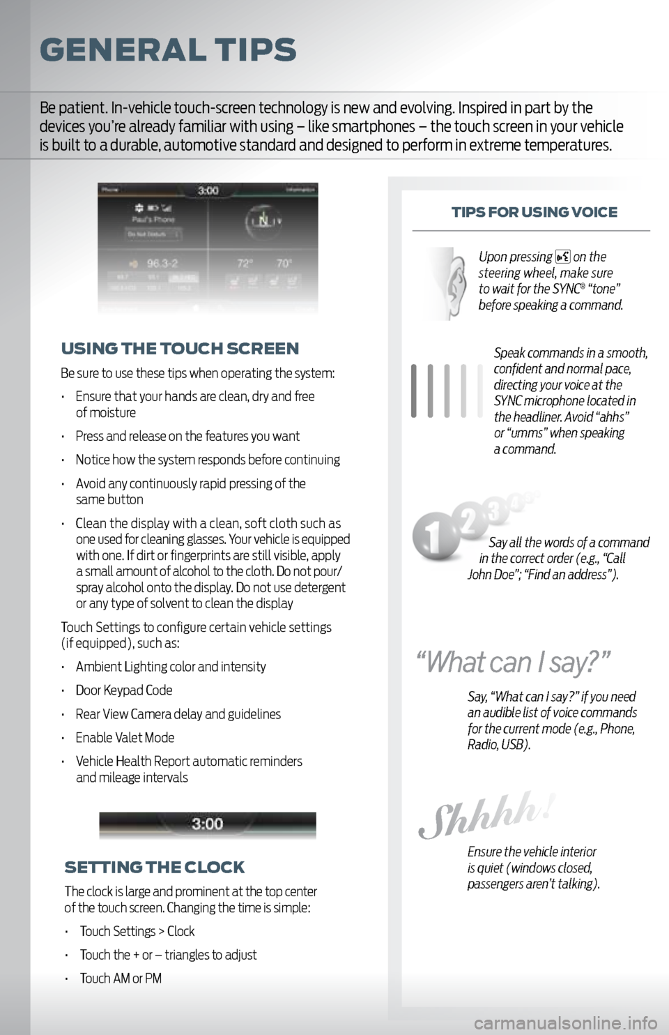 FORD EXPLORER 2011 5.G MyFord Touch User Guide General tips
tips For UsinG v oice
Speak commands in a smooth,
confident and normal pace,
directing your voice at the
SYNC microphone located in
the headliner. Avoid “ahhs”
or “umms FORD EXPLORER 2011 5.G MyFord Touch User Guide General tips
tips For UsinG v oice
Speak commands in a smooth,
confident and normal pace,
directing your voice at the
SYNC microphone located in
the headliner. Avoid “ahhs”
or “umms