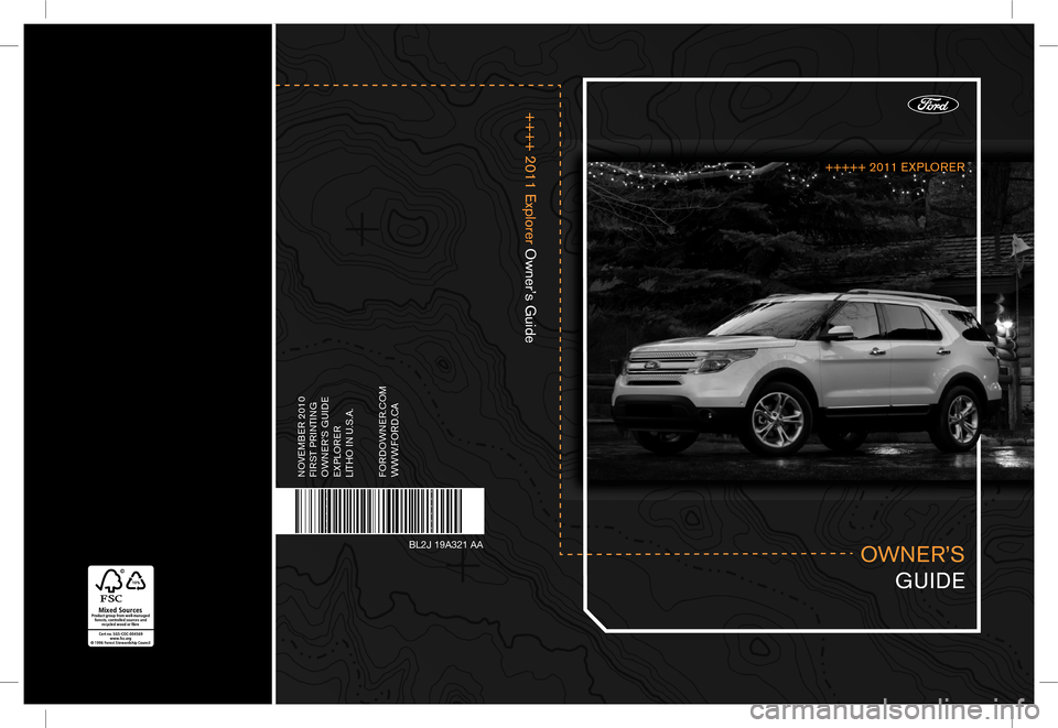 FORD EXPLORER 2011 5.G Owners Manual +++++ 2011 EXPLORER
++++ 2011 Explorer Owner’s Guide
 
OWNER’S 
GUIDE
NOVEMBER 2010
FIRST PRINTING
OWNER’S GUIDE
EXPLORER
LITHO IN U.S.A. 
FORDOWNER.COM
WWW.FORD.CA
BL2J 19A321 AA 