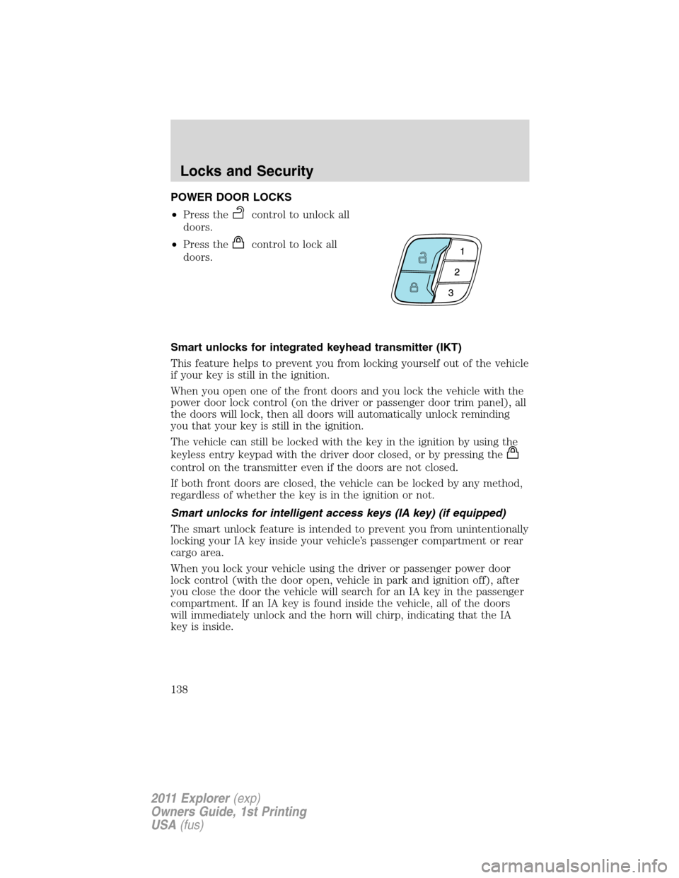 FORD EXPLORER 2011 5.G Owners Manual POWER DOOR LOCKS
•Press the
control to unlock all
doors.
•Press the
control to lock all
doors.
Smart unlocks for integrated keyhead transmitter (IKT)
This feature helps to prevent you from locking