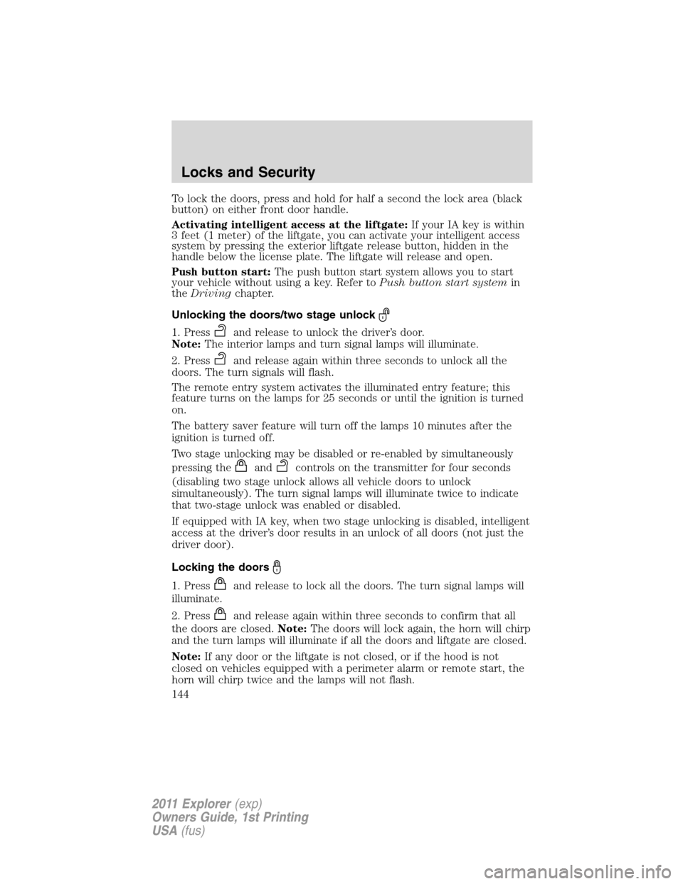 FORD EXPLORER 2011 5.G Owners Manual To lock the doors, press and hold for half a second the lock area (black
button) on either front door handle.
Activating intelligent access at the liftgate:If your IA key is within
3 feet (1 meter) of