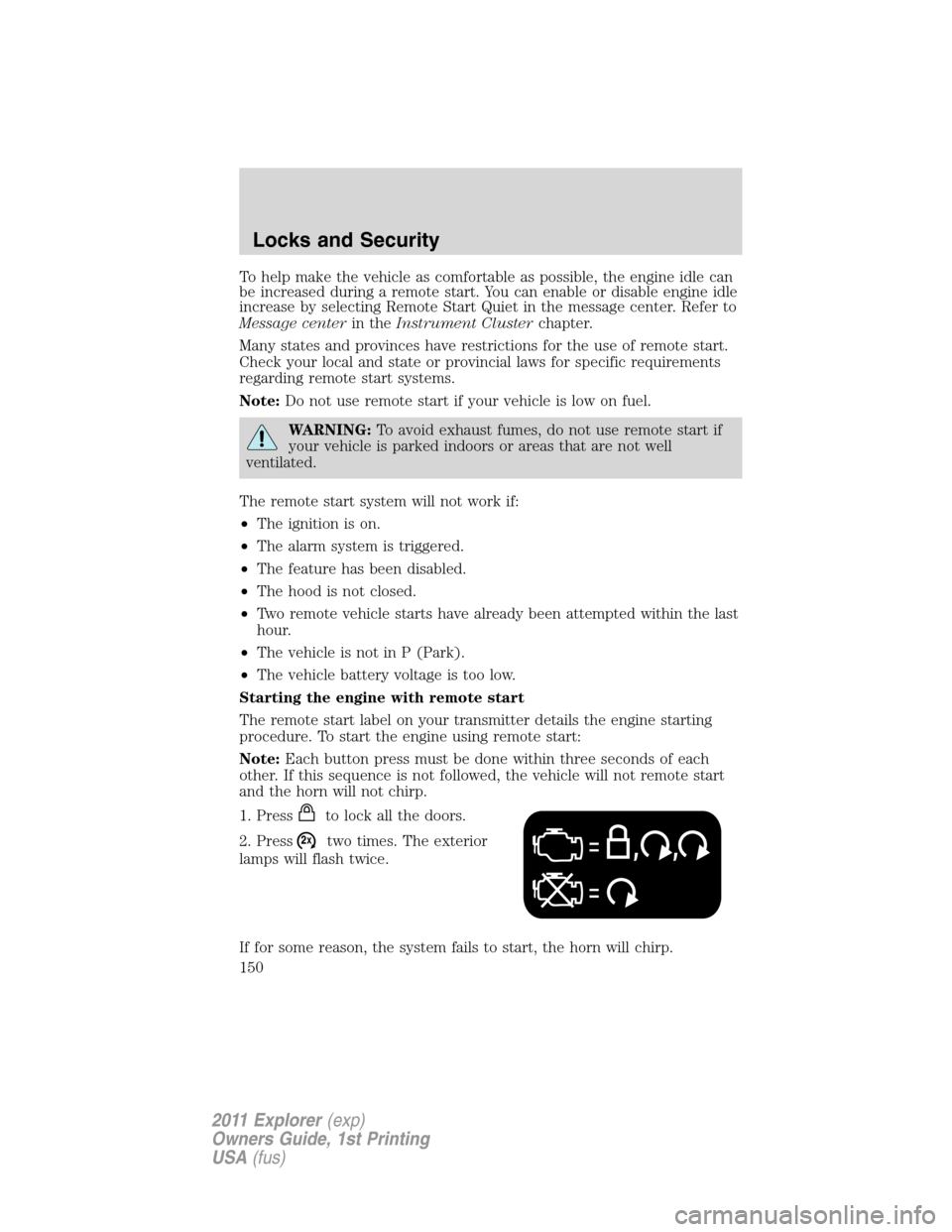 FORD EXPLORER 2011 5.G Owners Manual To help make the vehicle as comfortable as possible, the engine idle can
be increased during a remote start. You can enable or disable engine idle
increase by selecting Remote Start Quiet in the messa