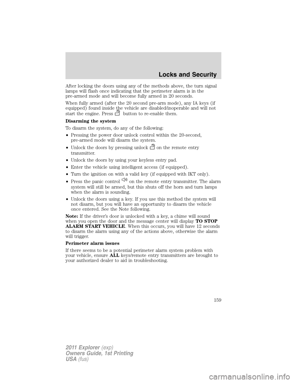 FORD EXPLORER 2011 5.G Owners Manual After locking the doors using any of the methods above, the turn signal
lamps will flash once indicating that the perimeter alarm is in the
pre-armed mode and will become fully armed in 20 seconds.
Wh