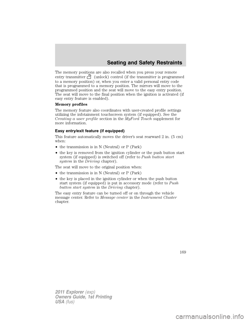 FORD EXPLORER 2011 5.G Owners Manual The memory positions are also recalled when you press your remote
entry transmitter
(unlock) control (if the transmitter is programmed
to a memory position) or, when you enter a valid personal entry c