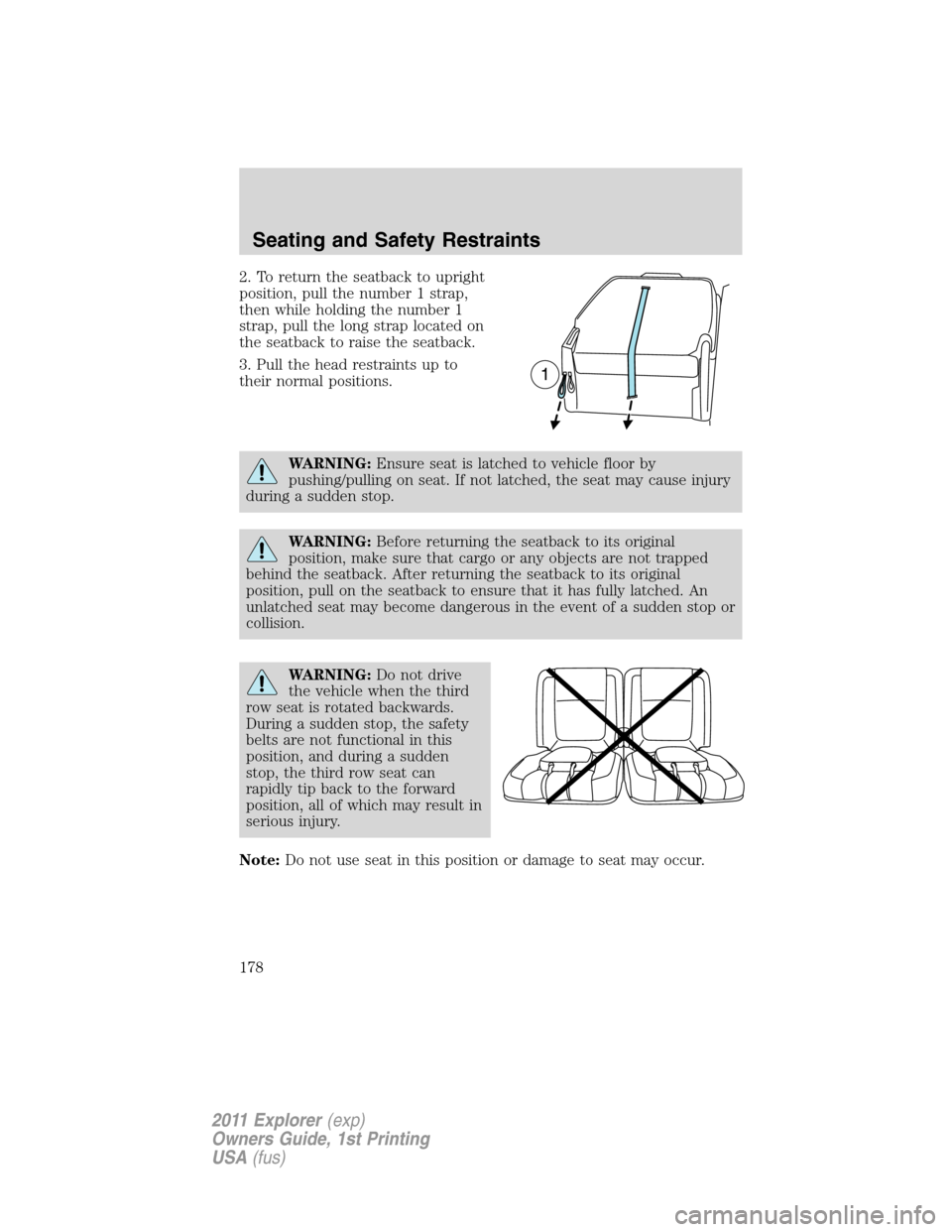 FORD EXPLORER 2011 5.G Owners Manual 2. To return the seatback to upright
position, pull the number 1 strap,
then while holding the number 1
strap, pull the long strap located on
the seatback to raise the seatback.
3. Pull the head restr