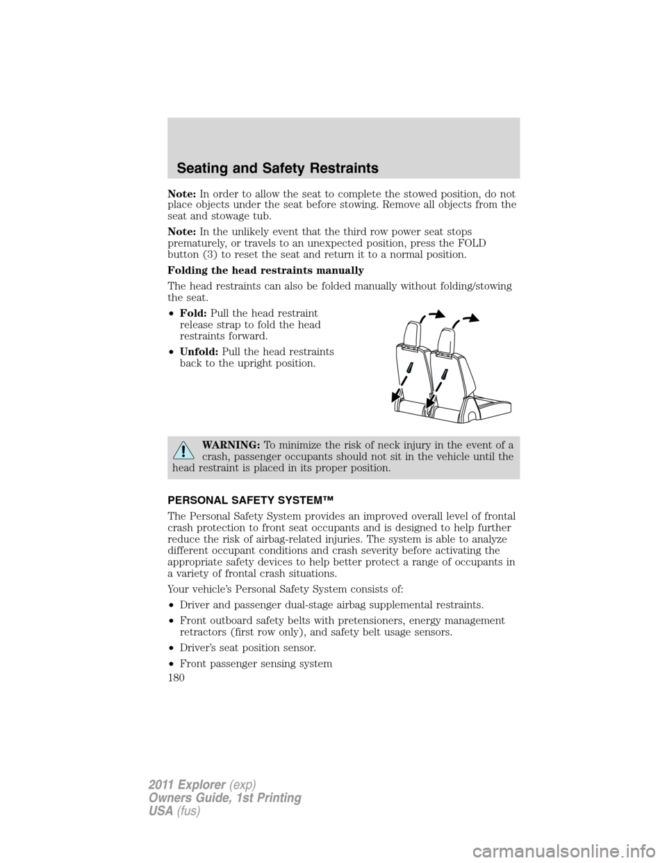 FORD EXPLORER 2011 5.G Owners Manual Note:In order to allow the seat to complete the stowed position, do not
place objects under the seat before stowing. Remove all objects from the
seat and stowage tub.
Note:In the unlikely event that t