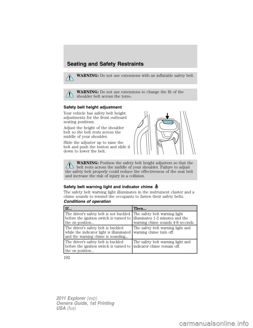 FORD EXPLORER 2011 5.G Owners Manual WARNING:Do not use extensions with an inflatable safety belt.
WARNING:Do not use extensions to change the fit of the
shoulder belt across the torso.
Safety belt height adjustment
Your vehicle has safe