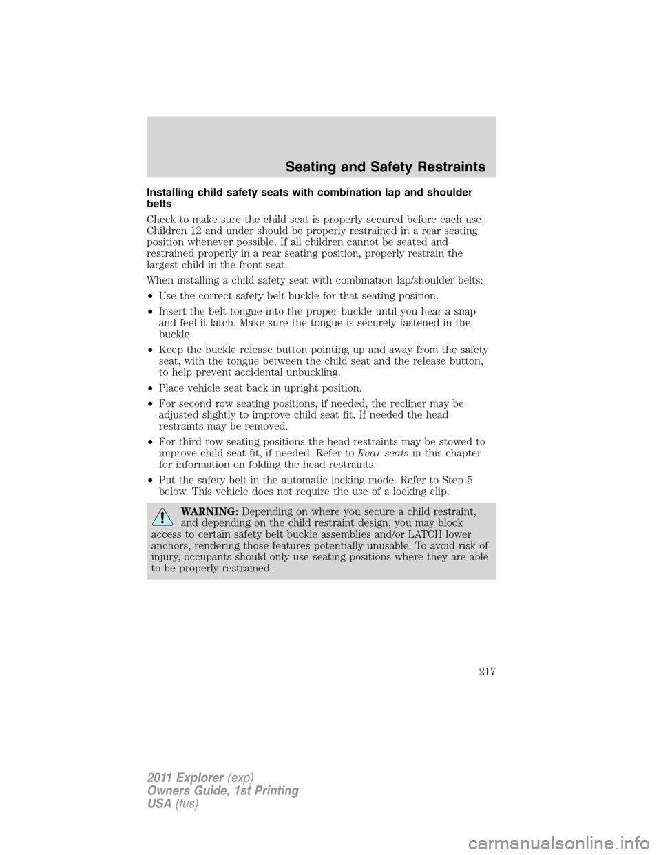 FORD EXPLORER 2011 5.G Owners Manual Installing child safety seats with combination lap and shoulder
belts
Check to make sure the child seat is properly secured before each use.
Children 12 and under should be properly restrained in a re