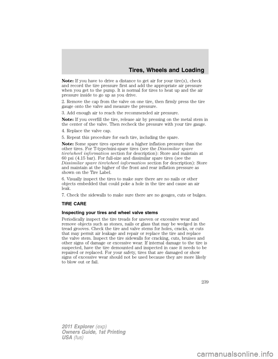 FORD EXPLORER 2011 5.G Owners Manual Note:If you have to drive a distance to get air for your tire(s), check
and record the tire pressure first and add the appropriate air pressure
when you get to the pump. It is normal for tires to heat