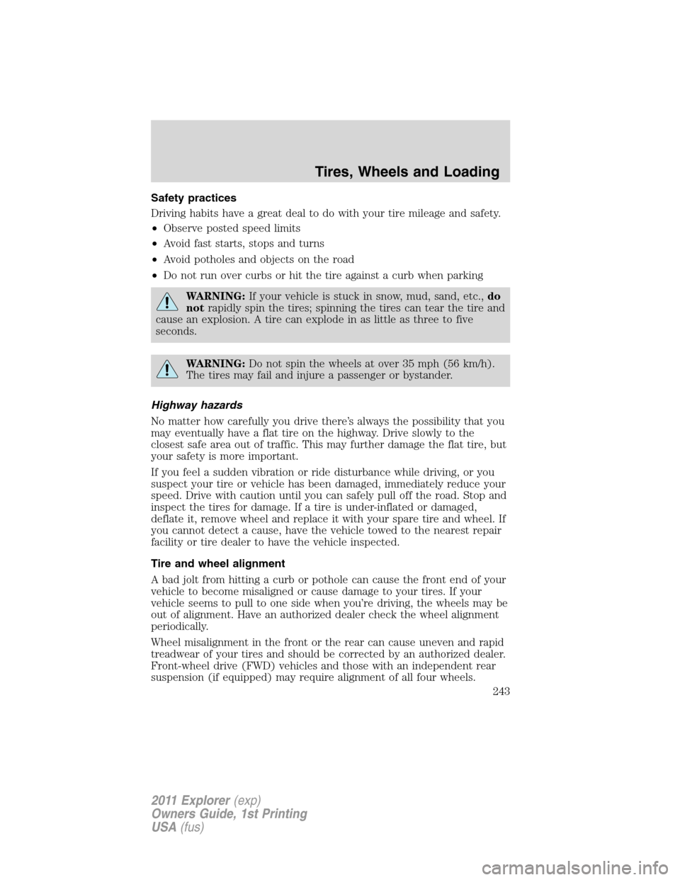 FORD EXPLORER 2011 5.G Owners Manual Safety practices
Driving habits have a great deal to do with your tire mileage and safety.
•Observe posted speed limits
•Avoid fast starts, stops and turns
•Avoid potholes and objects on the roa