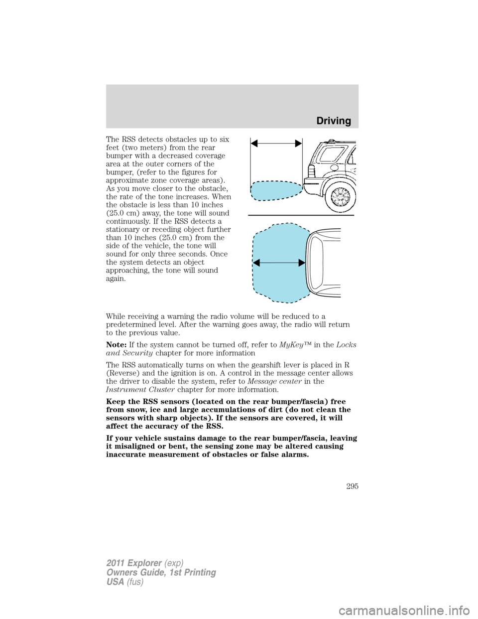 FORD EXPLORER 2011 5.G Owners Manual The RSS detects obstacles up to six
feet (two meters) from the rear
bumper with a decreased coverage
area at the outer corners of the
bumper, (refer to the figures for
approximate zone coverage areas) FORD EXPLORER 2011 5.G Owners Manual The RSS detects obstacles up to six
feet (two meters) from the rear
bumper with a decreased coverage
area at the outer corners of the
bumper, (refer to the figures for
approximate zone coverage areas)
