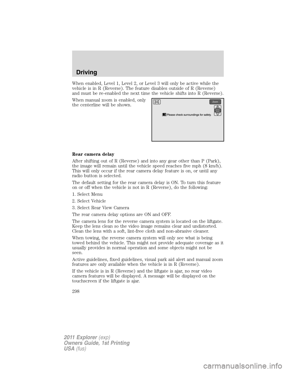 FORD EXPLORER 2011 5.G Owners Manual When enabled, Level 1, Level 2, or Level 3 will only be active while the
vehicle is in R (Reverse). The feature disables outside of R (Reverse)
and must be re-enabled the next time the vehicle shifts FORD EXPLORER 2011 5.G Owners Manual When enabled, Level 1, Level 2, or Level 3 will only be active while the
vehicle is in R (Reverse). The feature disables outside of R (Reverse)
and must be re-enabled the next time the vehicle shifts