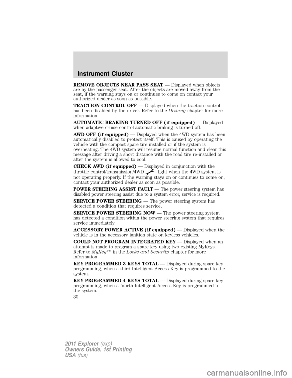 FORD EXPLORER 2011 5.G Owners Guide REMOVE OBJECTS NEAR PASS SEAT— Displayed when objects
are by the passenger seat. After the objects are moved away from the
seat, if the warning stays on or continues to come on contact your
authoriz