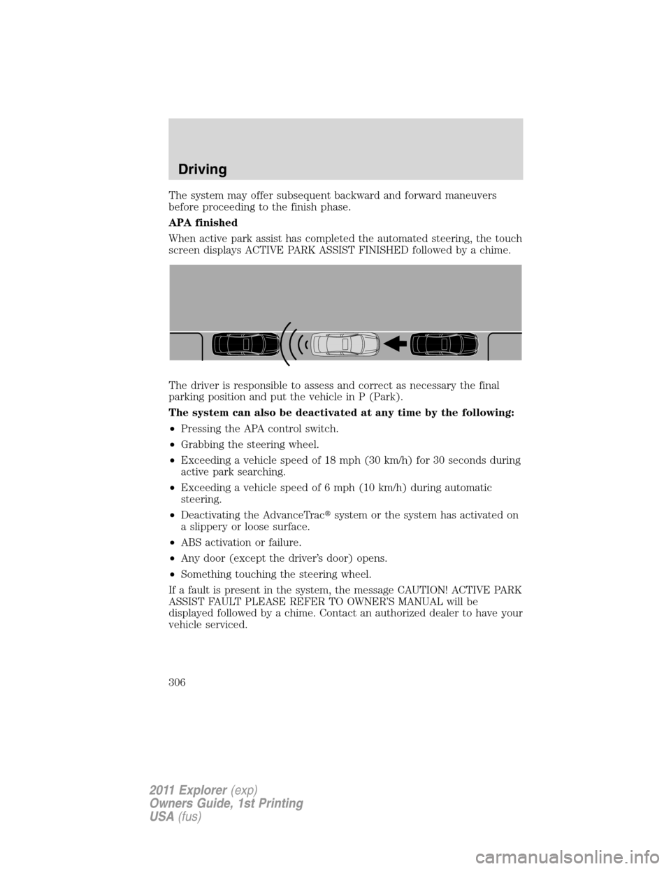 FORD EXPLORER 2011 5.G Owners Manual The system may offer subsequent backward and forward maneuvers
before proceeding to the finish phase.
APA finished
When active park assist has completed the automated steering, the touch
screen displa FORD EXPLORER 2011 5.G Owners Manual The system may offer subsequent backward and forward maneuvers
before proceeding to the finish phase.
APA finished
When active park assist has completed the automated steering, the touch
screen displa
