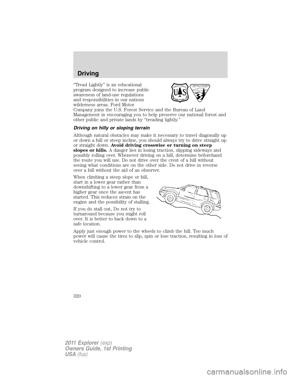 FORD EXPLORER 2011 5.G Owners Manual “Tread Lightly” is an educational
program designed to increase public
awareness of land-use regulations
and responsibilities in our nations
wilderness areas. Ford Motor
Company joins the U.S. Fore