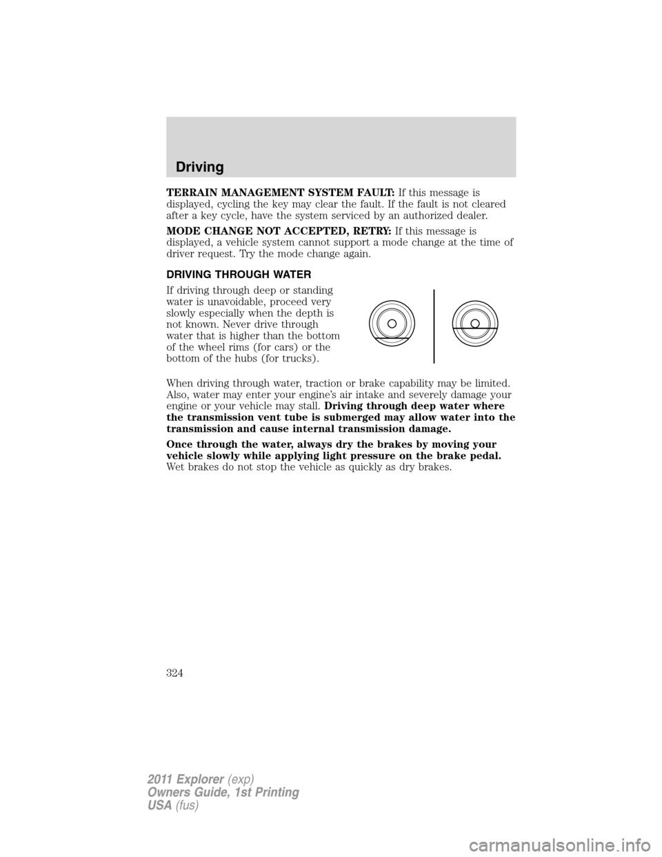 FORD EXPLORER 2011 5.G Owners Manual TERRAIN MANAGEMENT SYSTEM FAULT:If this message is
displayed, cycling the key may clear the fault. If the fault is not cleared
after a key cycle, have the system serviced by an authorized dealer.
MODE