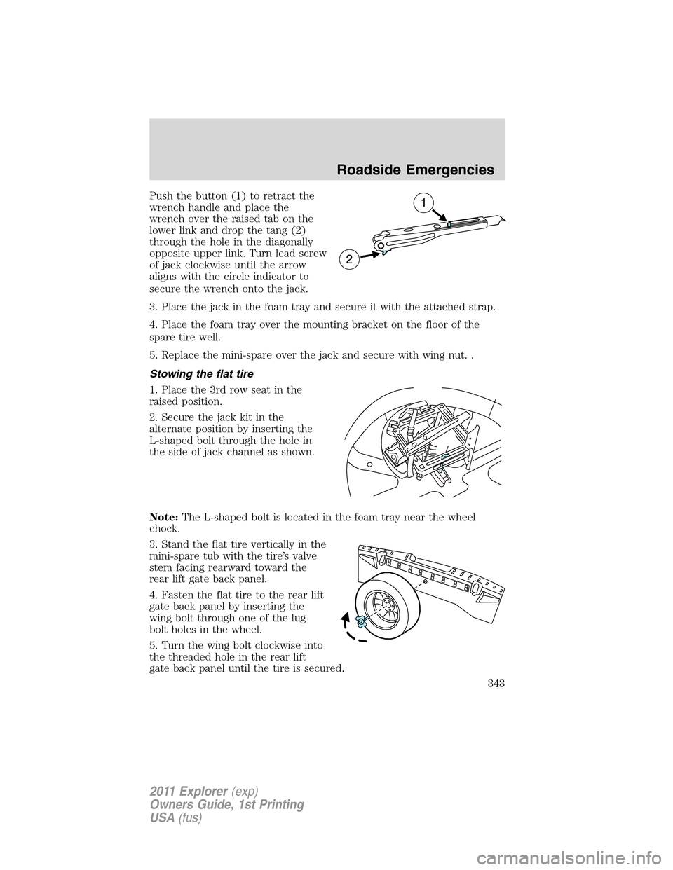 FORD EXPLORER 2011 5.G Owners Manual Push the button (1) to retract the
wrench handle and place the
wrench over the raised tab on the
lower link and drop the tang (2)
through the hole in the diagonally
opposite upper link. Turn lead scre