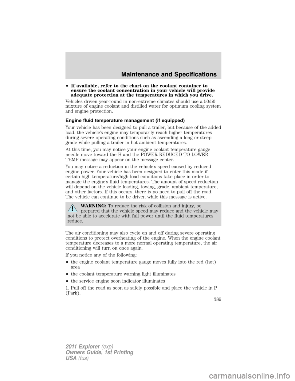 FORD EXPLORER 2011 5.G Owners Manual •If available, refer to the chart on the coolant container to
ensure the coolant concentration in your vehicle will provide
adequate protection at the temperatures in which you drive.
Vehicles drive