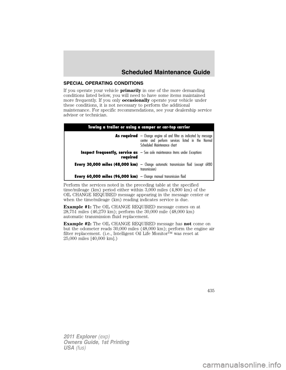 FORD EXPLORER 2011 5.G Owners Manual SPECIAL OPERATING CONDITIONS
If you operate your vehicleprimarilyin one of the more demanding
conditions listed below, you will need to have some items maintained
more frequently. If you onlyoccasiona FORD EXPLORER 2011 5.G Owners Manual SPECIAL OPERATING CONDITIONS
If you operate your vehicleprimarilyin one of the more demanding
conditions listed below, you will need to have some items maintained
more frequently. If you onlyoccasiona