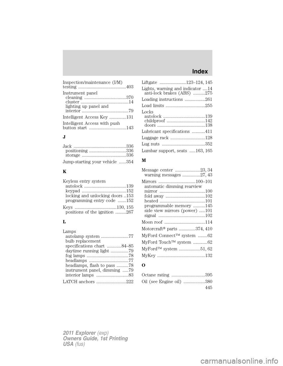 FORD EXPLORER 2011 5.G Owners Manual Inspection/maintenance (I/M)
testing ........................................403
Instrument panel
cleaning ...................................370
cluster ........................................14
lig