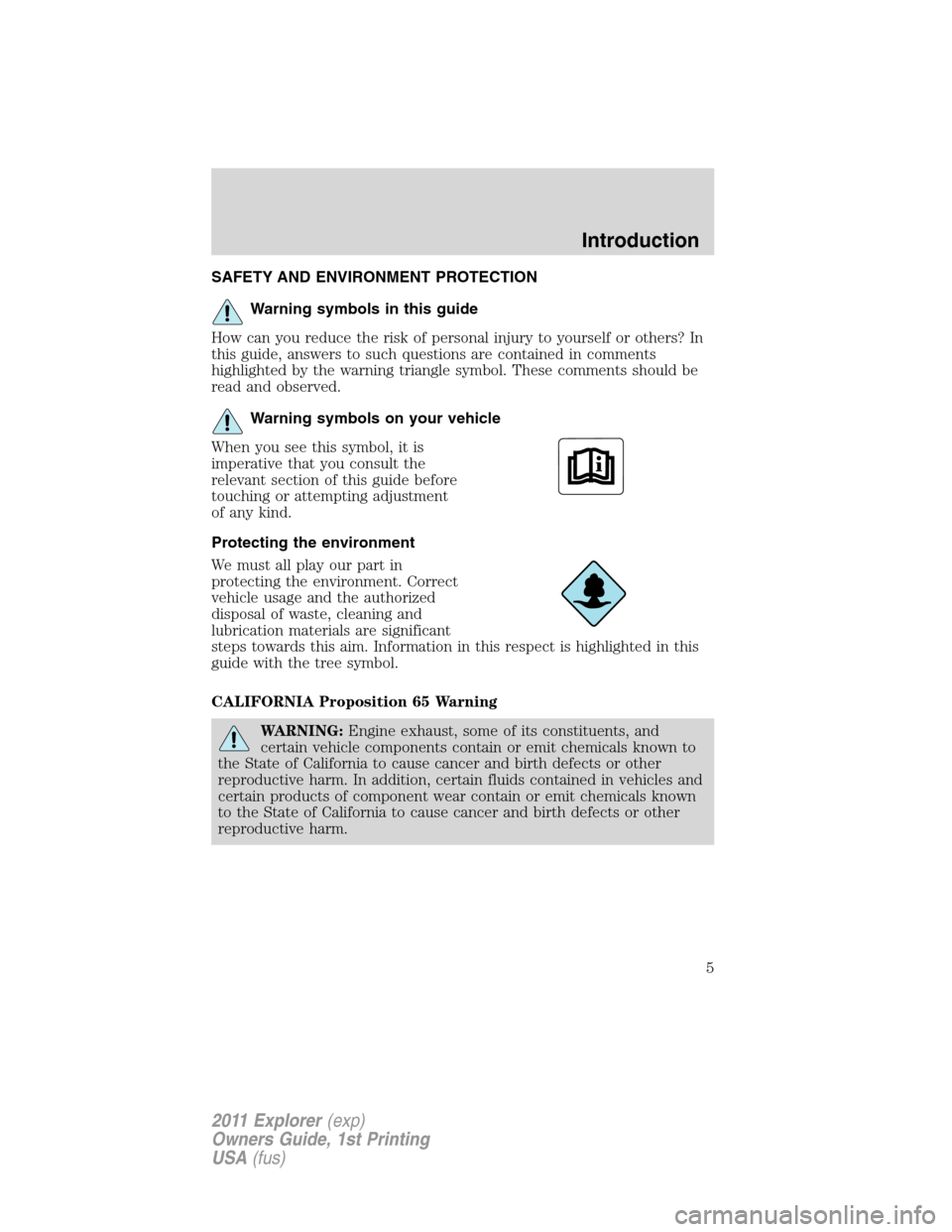 FORD EXPLORER 2011 5.G Owners Manual SAFETY AND ENVIRONMENT PROTECTION
Warning symbols in this guide
How can you reduce the risk of personal injury to yourself or others? In
this guide, answers to such questions are contained in comments FORD EXPLORER 2011 5.G Owners Manual SAFETY AND ENVIRONMENT PROTECTION
Warning symbols in this guide
How can you reduce the risk of personal injury to yourself or others? In
this guide, answers to such questions are contained in comments